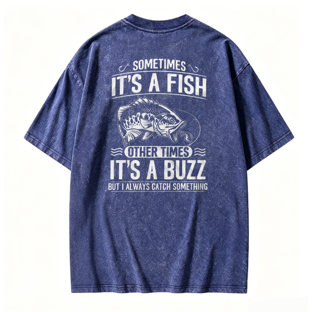 Sometimes Its A Fish Other Times Its A Buzz Fishing Quote Washed T-shirt
