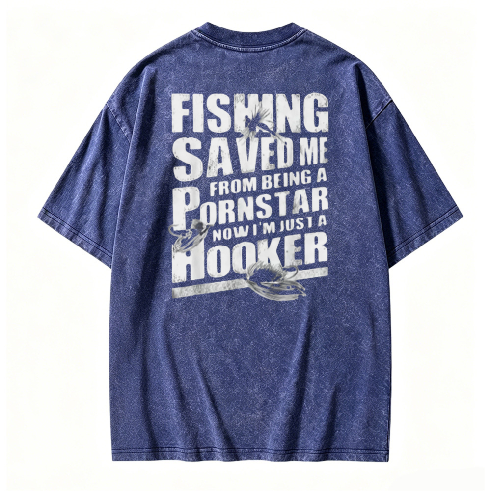 Fishing Saved Me From Being A Pornstar Now I Am Just A Hooker Graphic Washed T-shirt