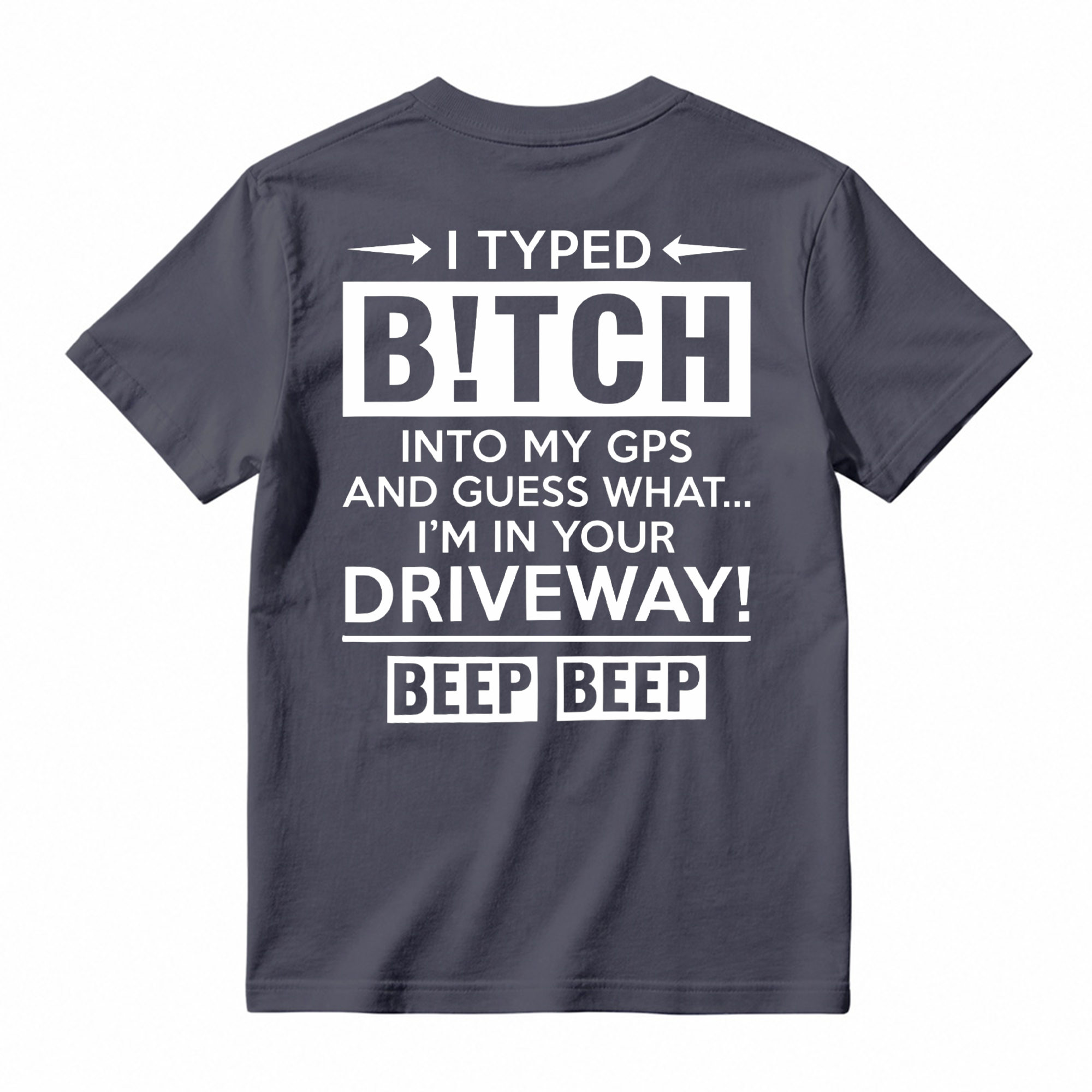  I Typed B!tch Into My GPS Sarcastic Graphic Tee