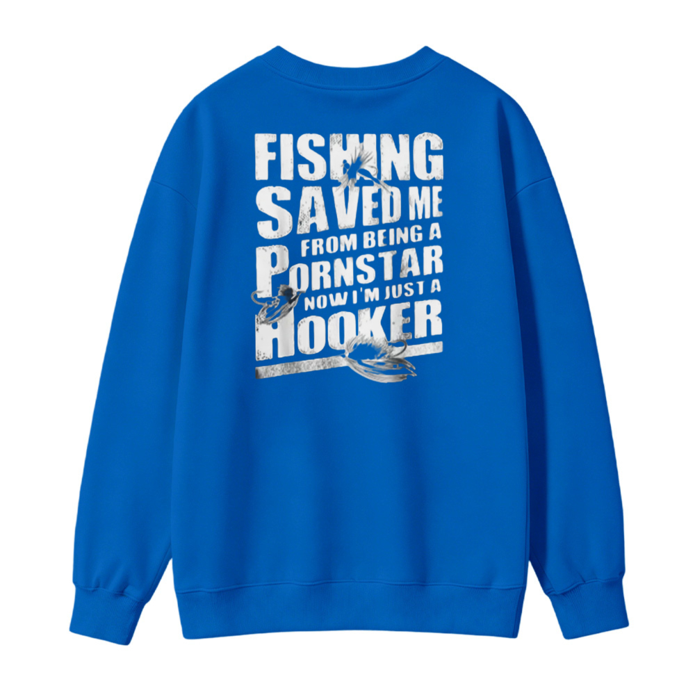 Fishing Saved Me From Being A Pornstar Now I Am Just A Hooker Graphic Sweatshirt