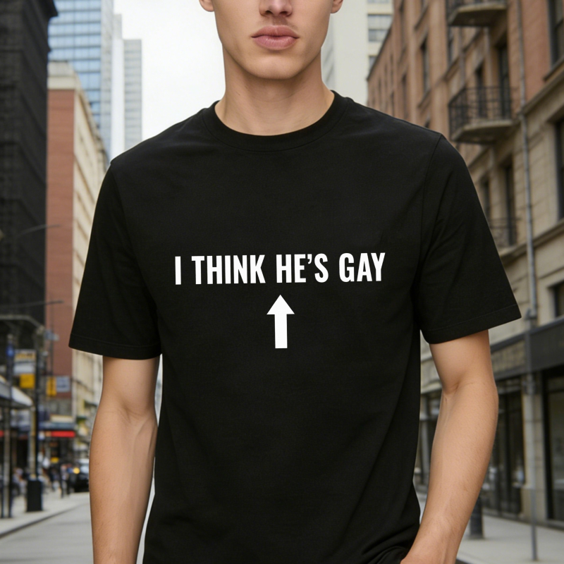 I Think He S Gay Arrow Up Graphic Funny Quote T-shirt