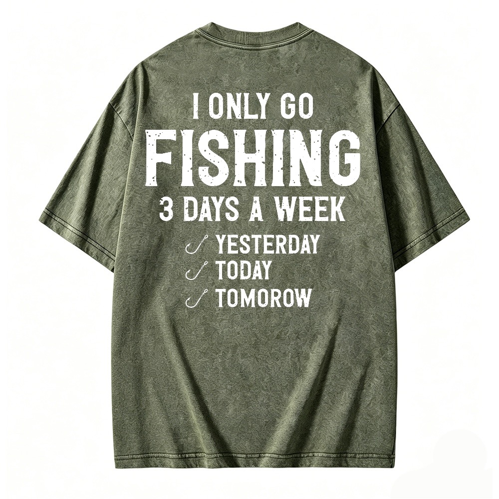 I Only Go Fishing 3 Days A Week Yesterday Today Tomorrow Funny Quote Washed T-shirt
