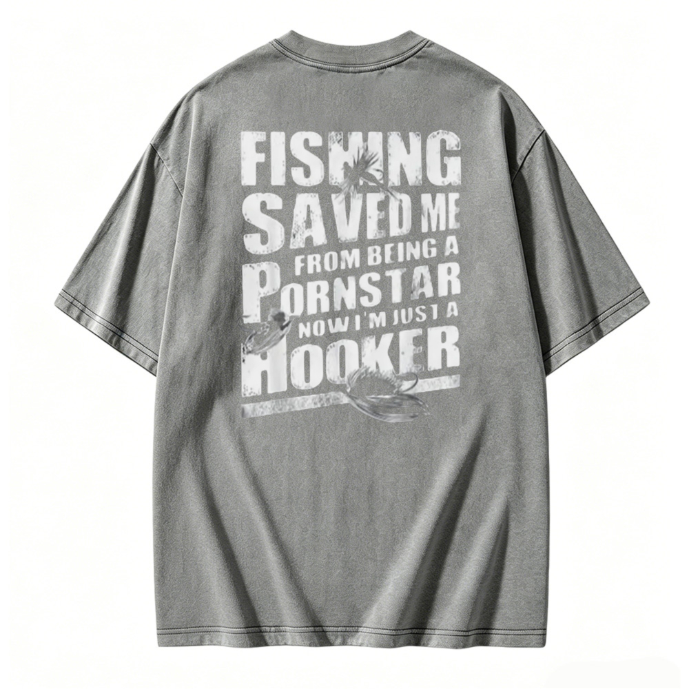 Fishing Saved Me From Being A Pornstar Now I Am Just A Hooker Graphic Washed T-shirt