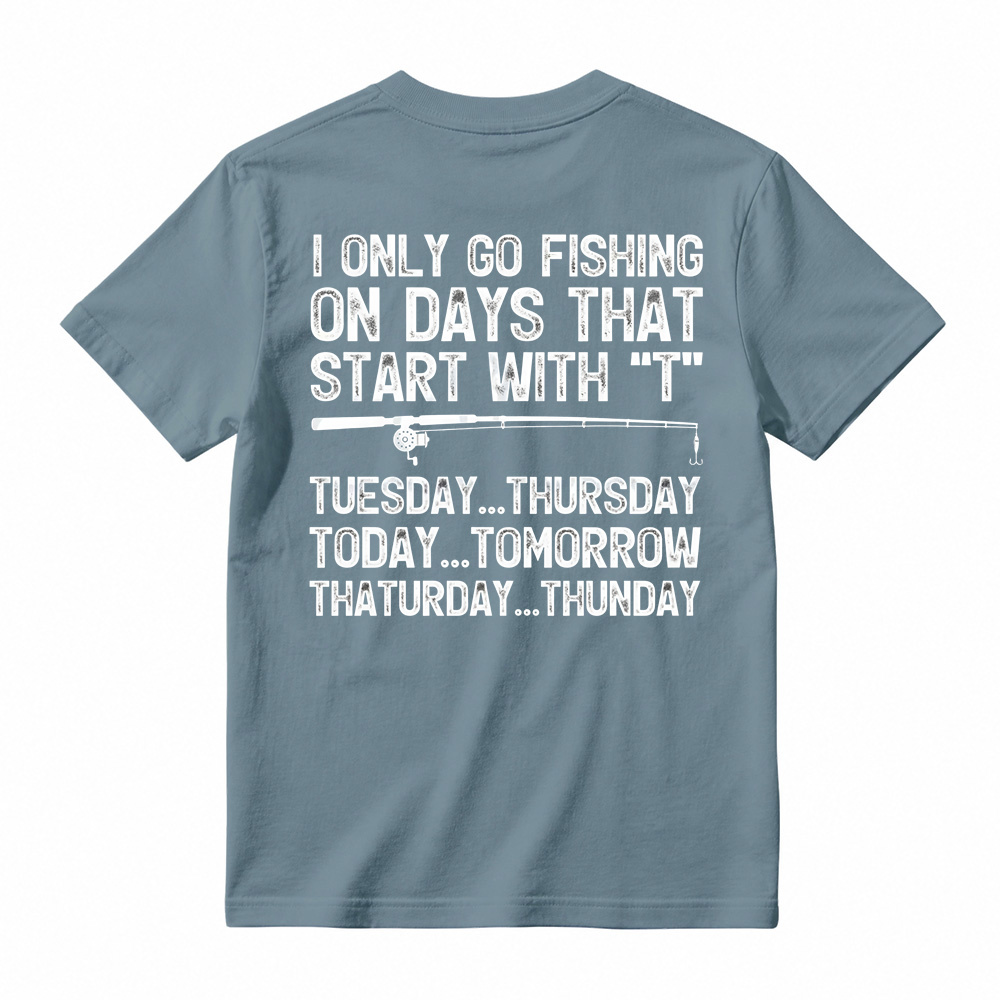 I Only Go Fishing On Days That Start With T Shirt