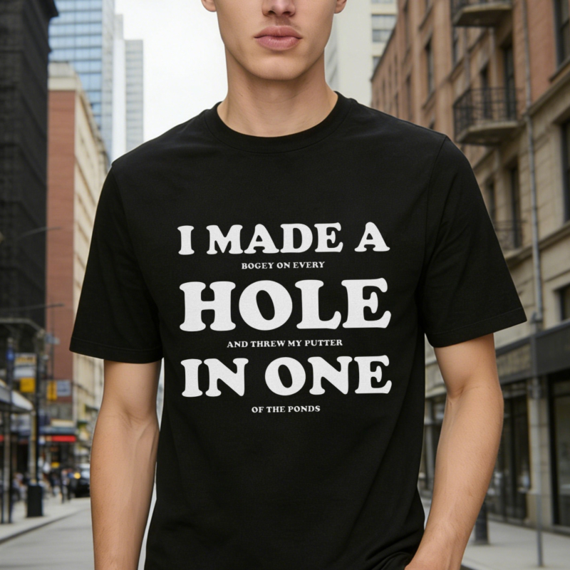 I Made A Hole In One And Threw My Putter Of The Ponds Funny Golf Quote T-shirt