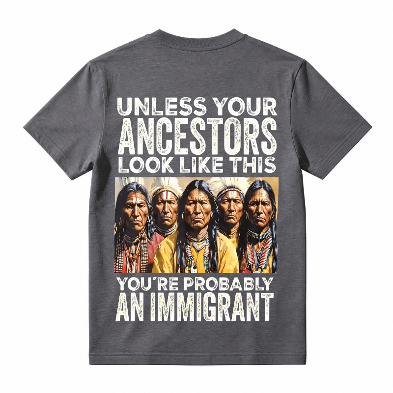 Unless Your Ancestors Look Like This You’re Probably An Immigrant T-Shirt