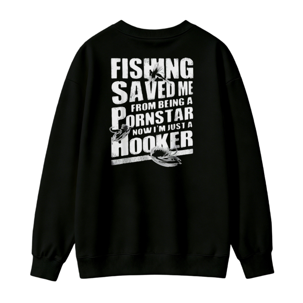Fishing Saved Me From Being A Pornstar Now I Am Just A Hooker Graphic Sweatshirt