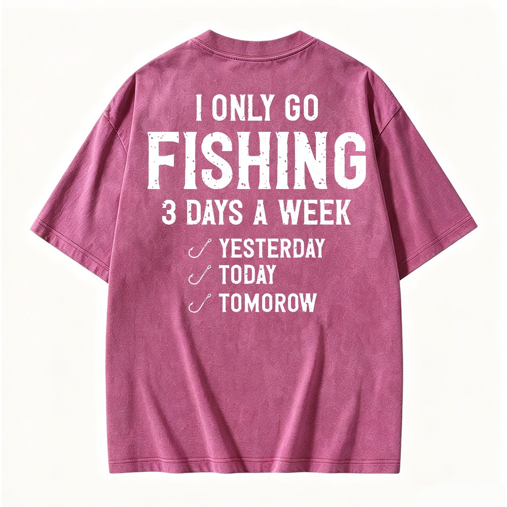 I Only Go Fishing 3 Days A Week Yesterday Today Tomorrow Funny Quote Washed T-shirt