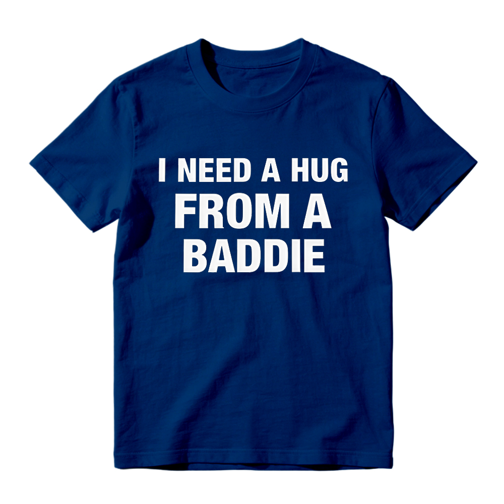 I Need A Hug From A Baddie Funny T-Shirt