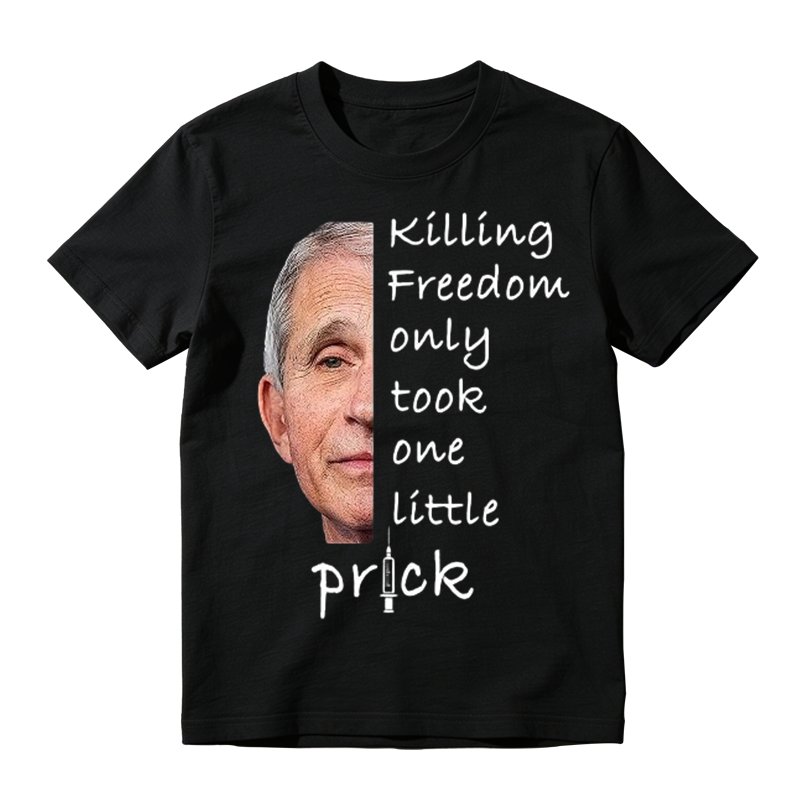 Anti Fauci Killing Freedom Only Took One Little Prick T-Shirt