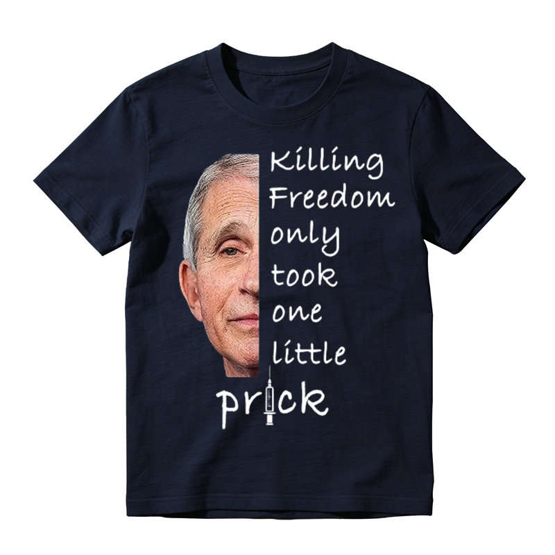 Anti Fauci Killing Freedom Only Took One Little Prick T-Shirt
