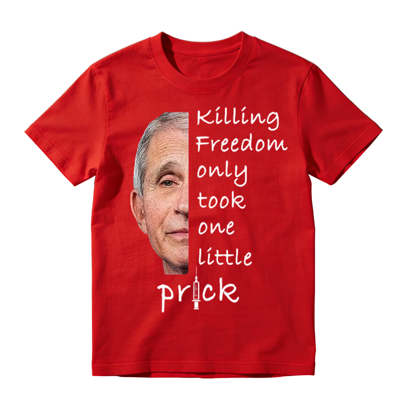 Anti Fauci Killing Freedom Only Took One Little Prick T-Shirt