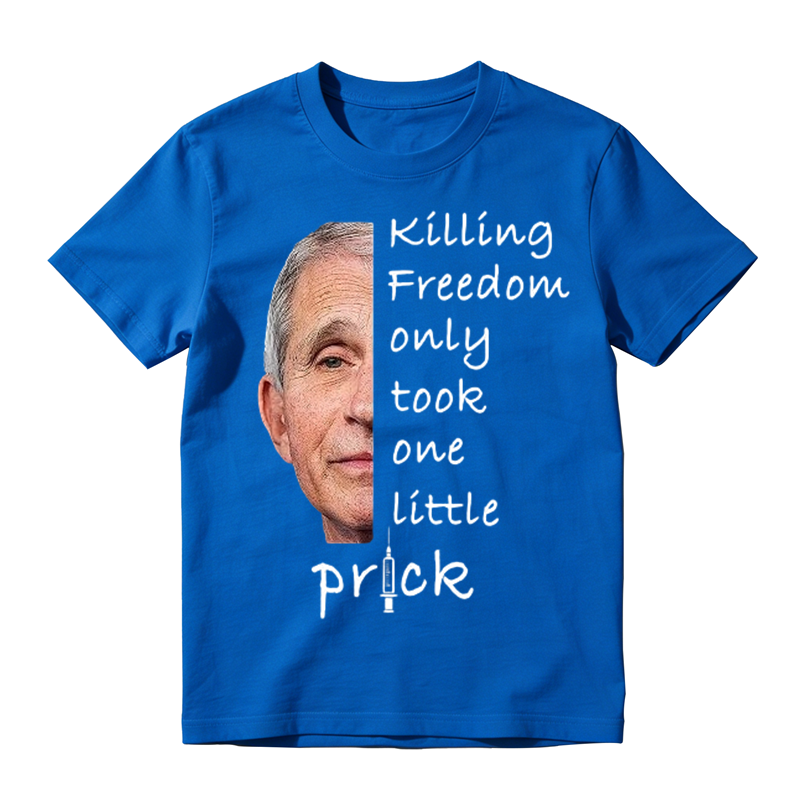 Anti Fauci Killing Freedom Only Took One Little Prick T-Shirt