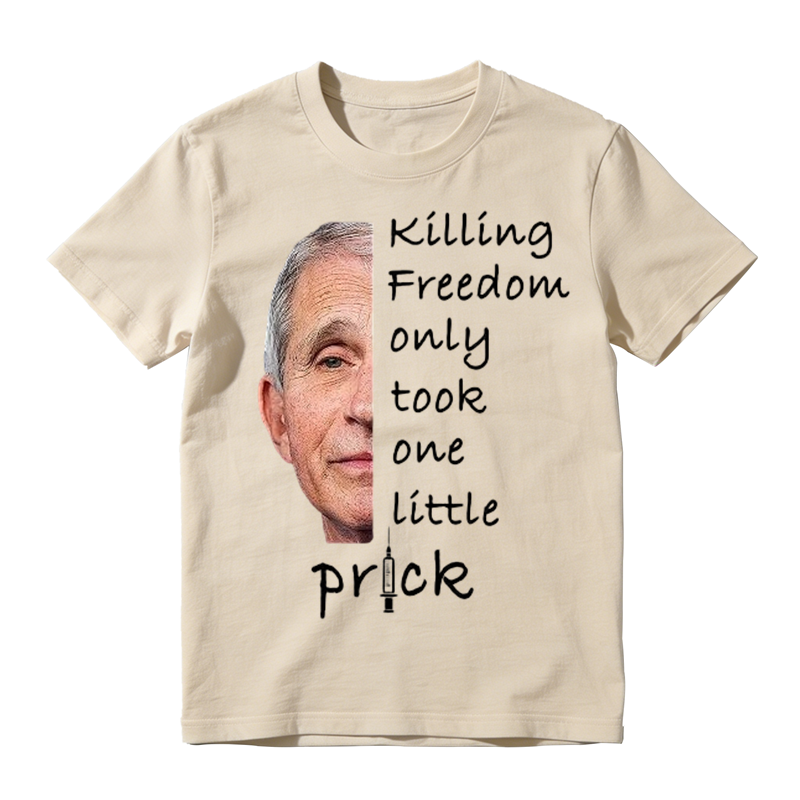 Anti Fauci Killing Freedom Only Took One Little Prick T-Shirt