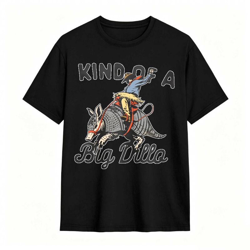 Kind Of A Big Dillo tshirt 100% cotton