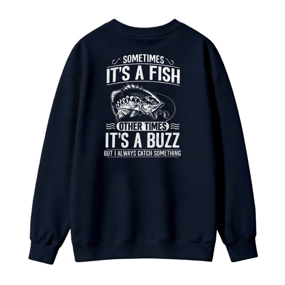 Sometimes Its A Fish Other Times Its A Buzz But I Always Catch Something Fishing Humor Sweatshirt