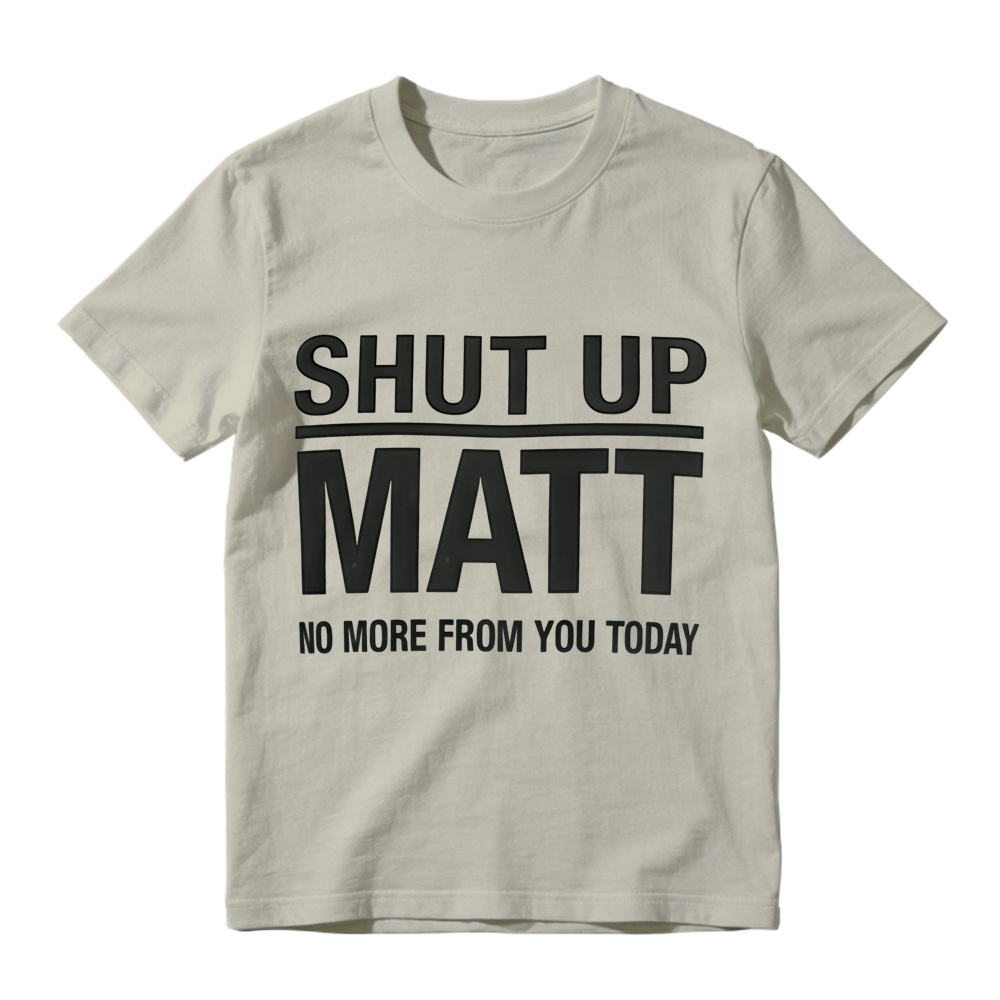 Shut Up Matt Sarcastic Meme Graphic T-Shirt