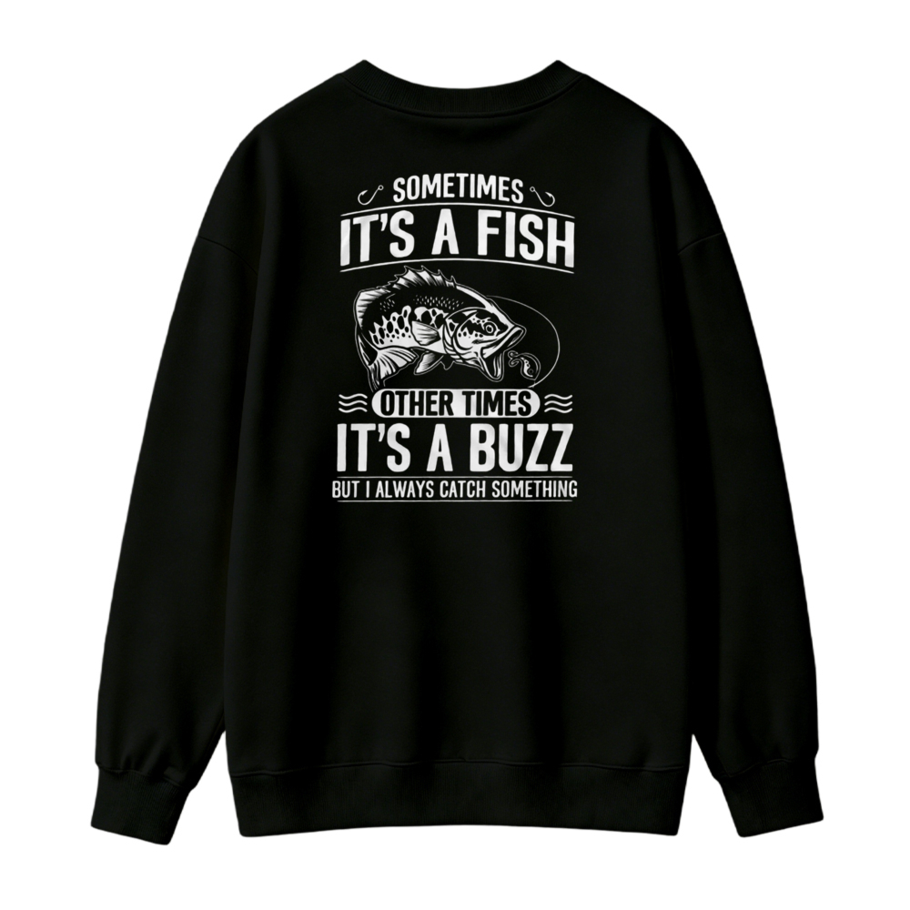 Sometimes Its A Fish Other Times Its A Buzz But I Always Catch Something Fishing Humor Sweatshirt