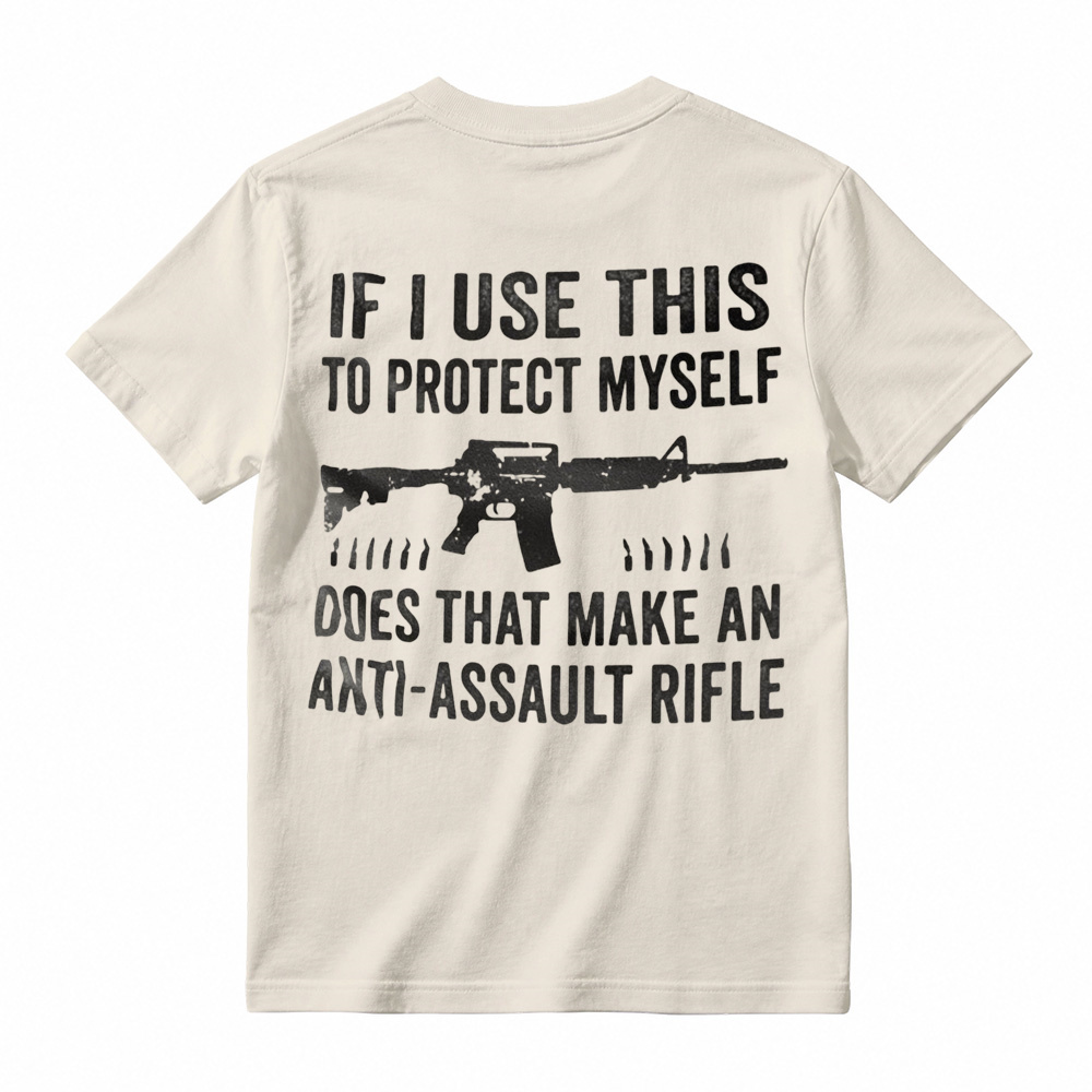"If I Use This to Protect Myself, Does That Make an Anti-Assault Rifle" T-Shirt