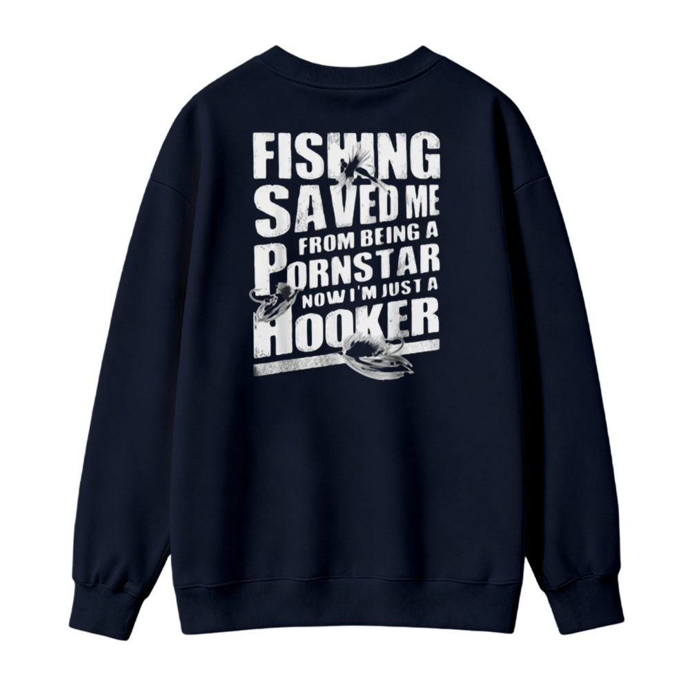 Fishing Saved Me From Being A Pornstar Now I Am Just A Hooker Graphic Sweatshirt