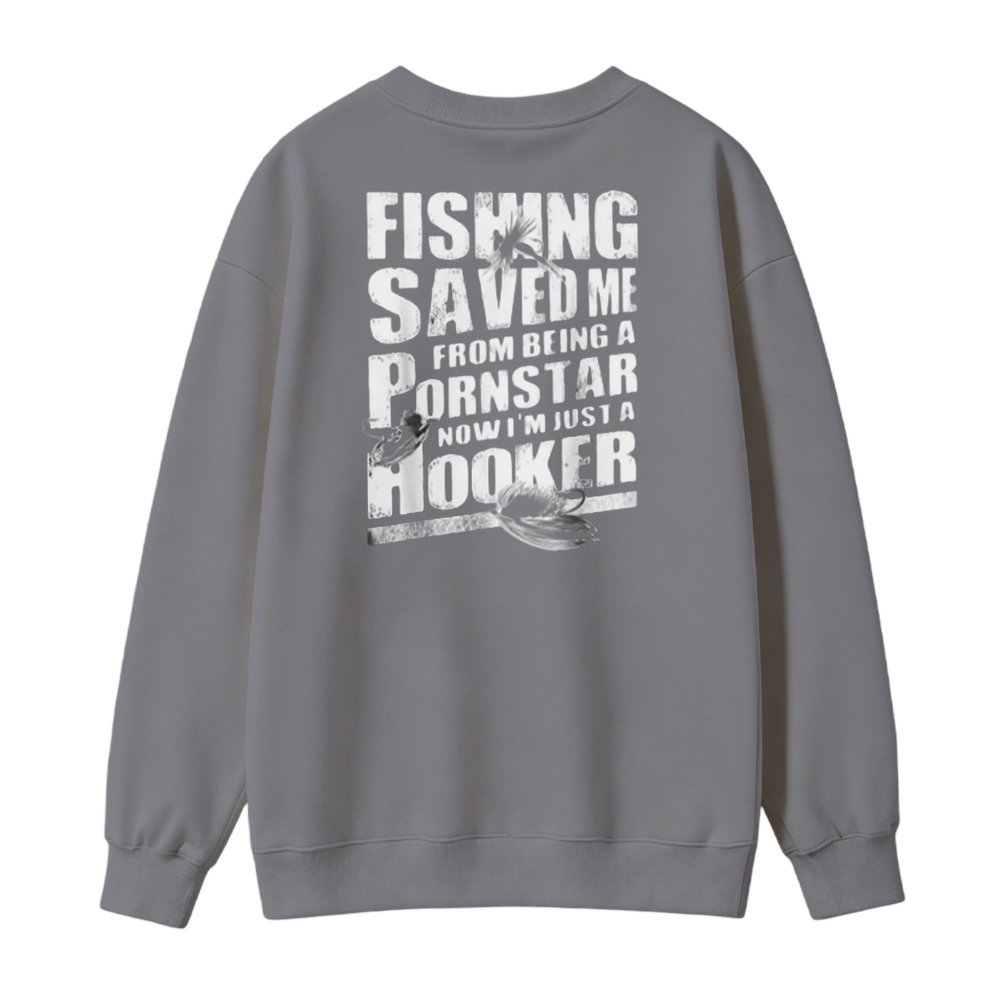 Fishing Saved Me From Being A Pornstar Now I Am Just A Hooker Graphic Sweatshirt