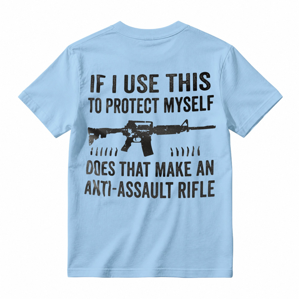 "If I Use This to Protect Myself, Does That Make an Anti-Assault Rifle" T-Shirt