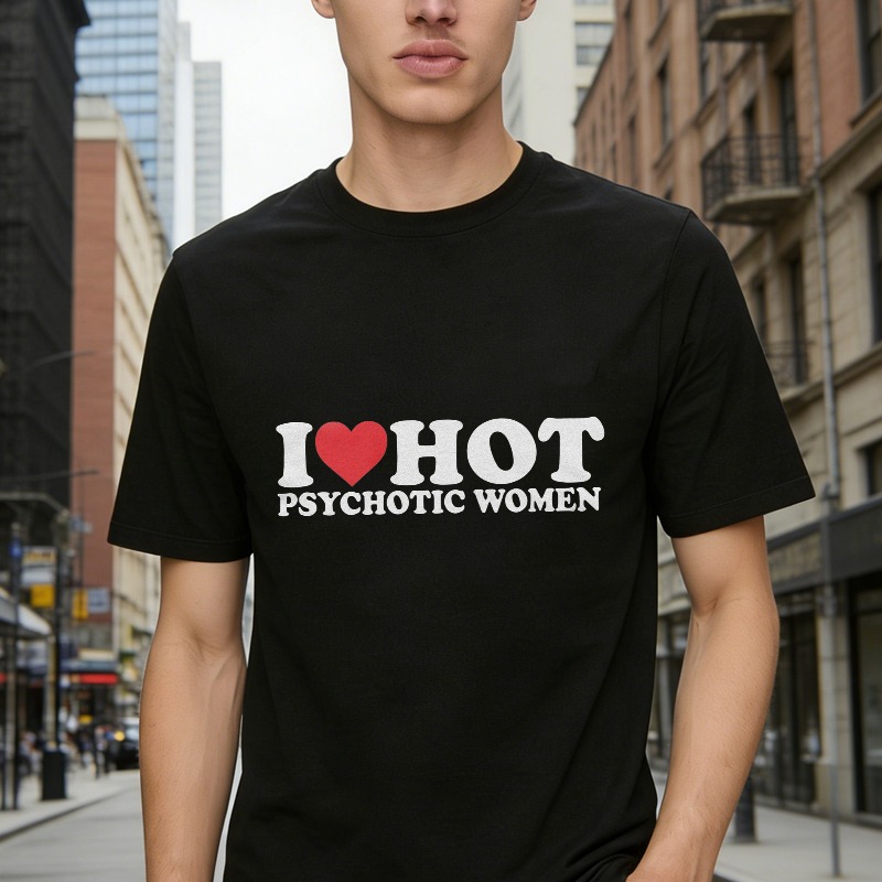 I Love Hot Psychotic Women Funny Quote Graphic T-shirt