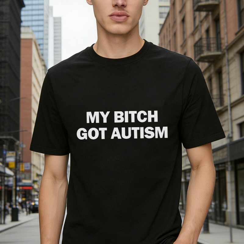 My Bitch Got Autism T-shirt