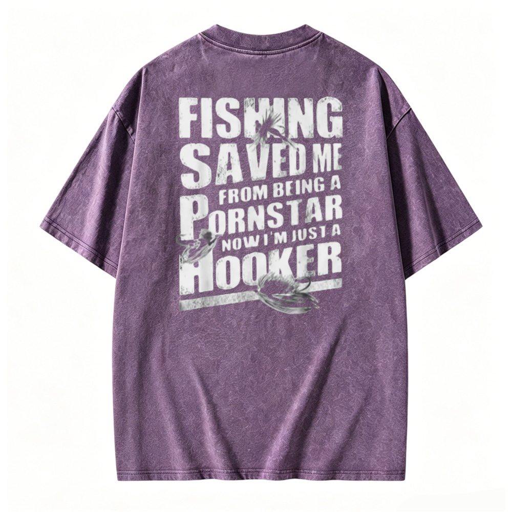 Fishing Saved Me From Being A Pornstar Now I Am Just A Hooker Graphic Washed T-shirt