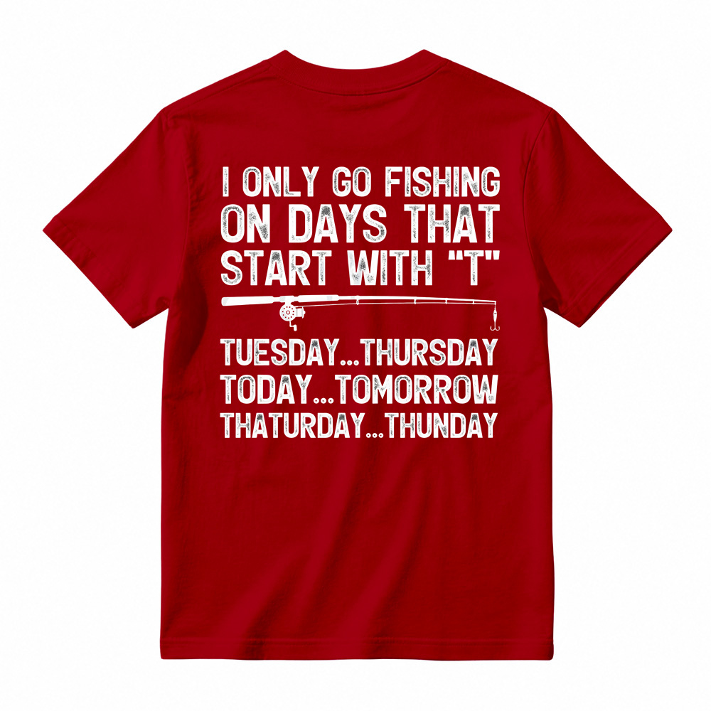 I Only Go Fishing On Days That Start With T Shirt