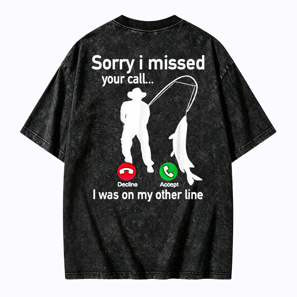 "Sorry I Missed Your Call, I Was On My Other Line"Funny Fishing  Washed T-shirt