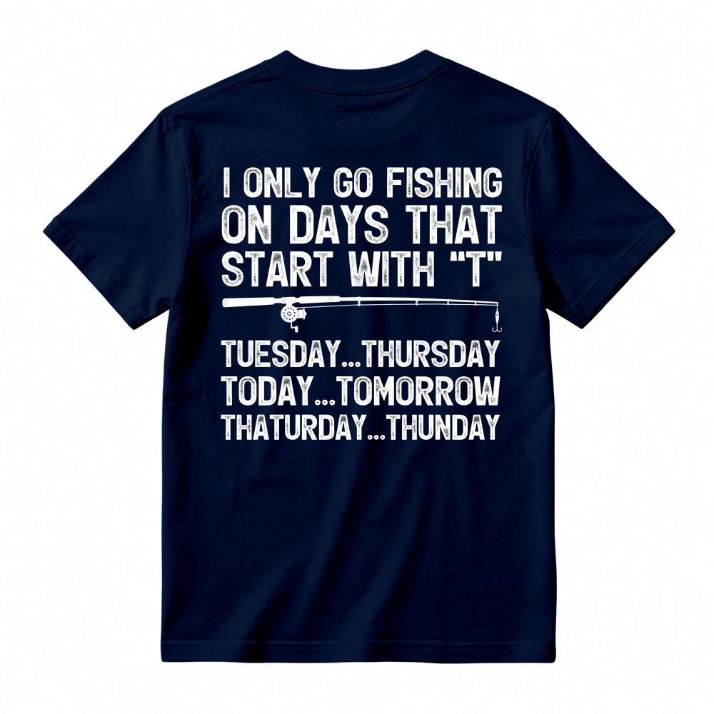 I Only Go Fishing On Days That Start With T Shirt
