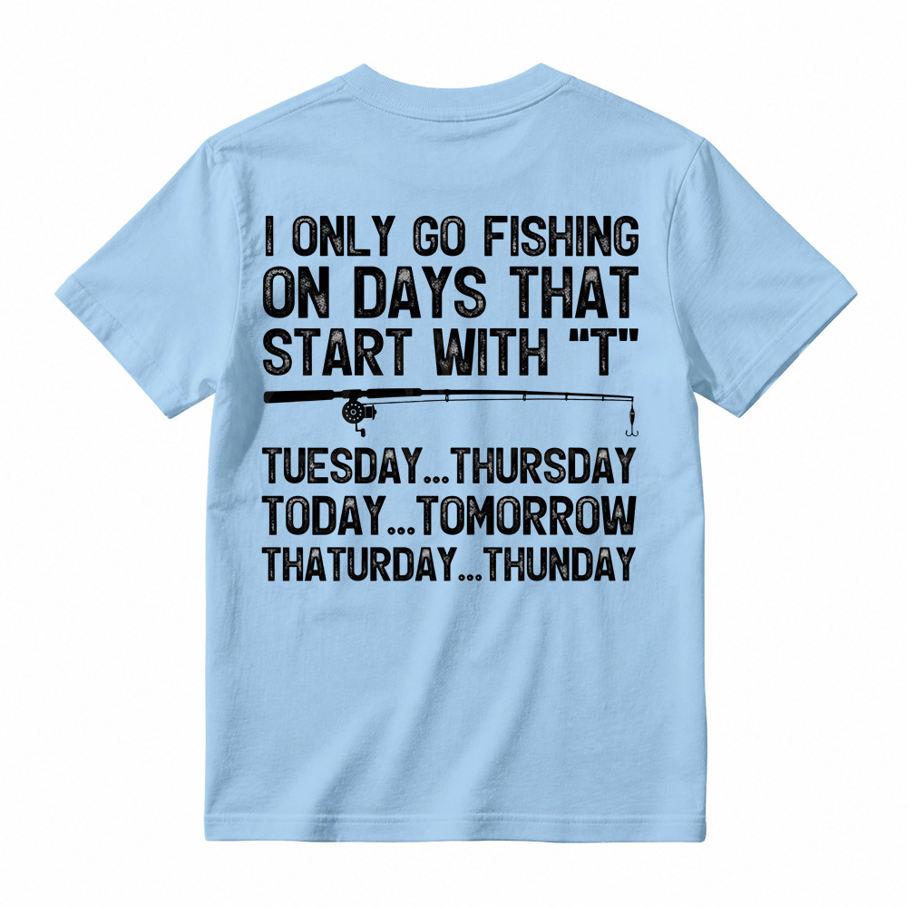 I Only Go Fishing On Days That Start With T Shirt