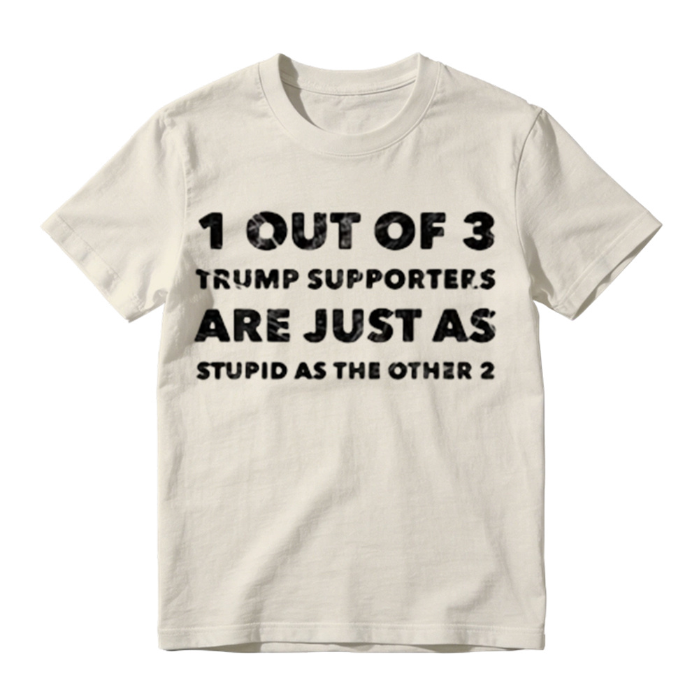 1 Out of 3 Trump Supporters Funny Political Graphic T-Shirt