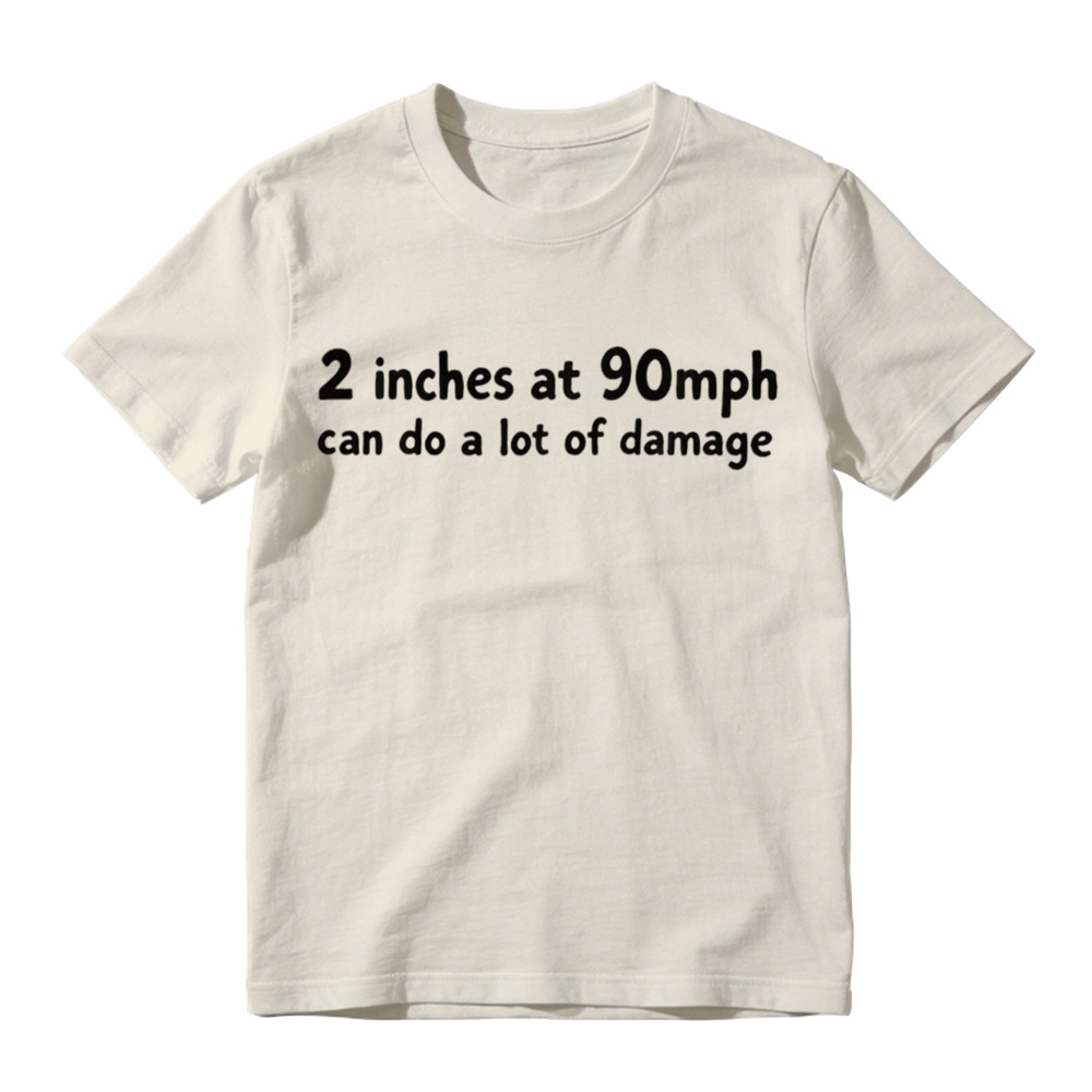 2 Inches At 90mph Can Do A Lot Of Damage Funny Graphic T-Shirt