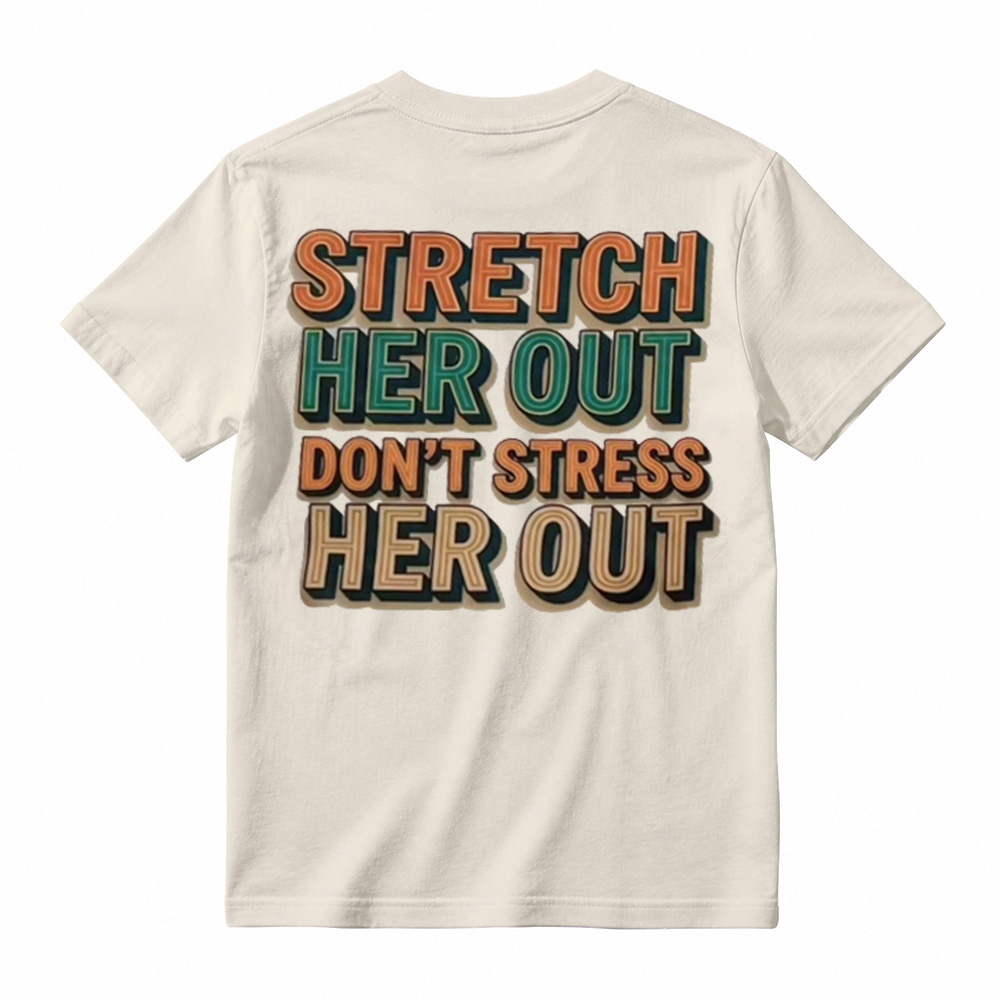 "Stretch Her Out Don't Stress Her Out" Graphic T-Shirt 