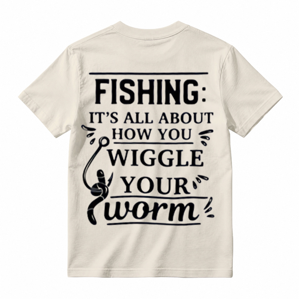 “It's All About How You Wiggle Your Worm!”Fishing T-Shirt