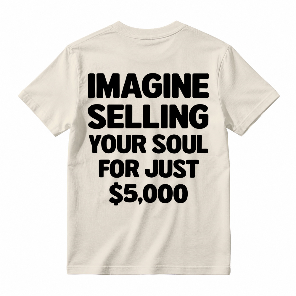 IMAGINE SELLING YOUR SOUL FOR JUST $5,000 Graphic T-Shirt