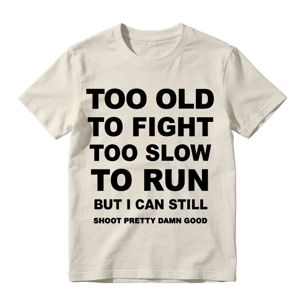 Too Old to Fight Too Slow to Run Funny Sarcastic Gun Lover T-Shirt