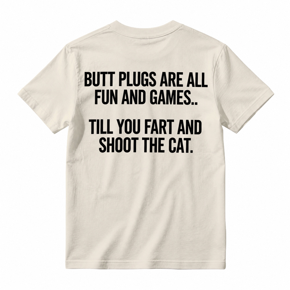 BUTT PLUGS ARE ALL FUN AND GAMES.. TILL YOU FART AND SHOOT THE CAT Offensive Humor T-Shirt