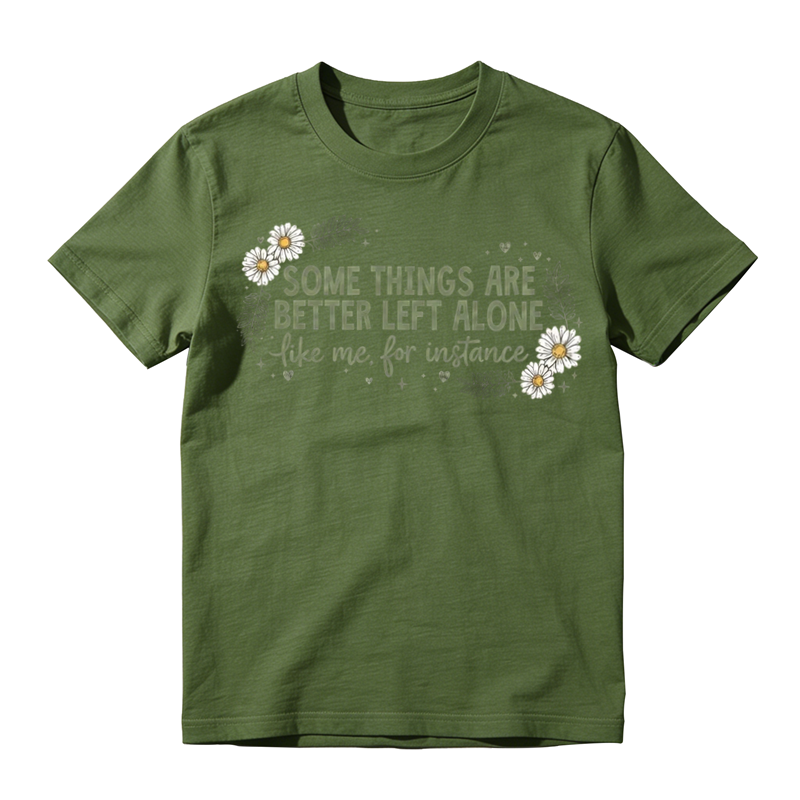 Some Things Are Better Left Alone Like Me T-Shirt
