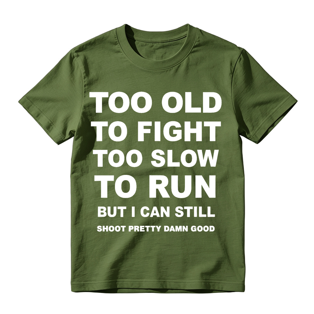 Too Old to Fight Too Slow to Run Funny Sarcastic Gun Lover T-Shirt