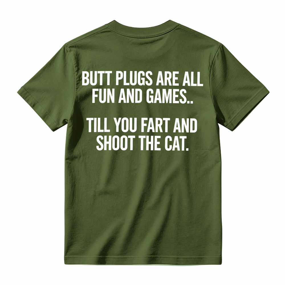 BUTT PLUGS ARE ALL FUN AND GAMES.. TILL YOU FART AND SHOOT THE CAT Offensive Humor T-Shirt