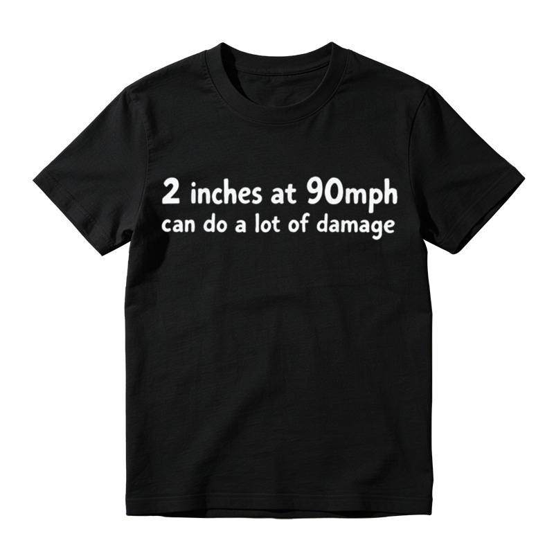 2 Inches At 90mph Can Do A Lot Of Damage Funny Graphic T-Shirt