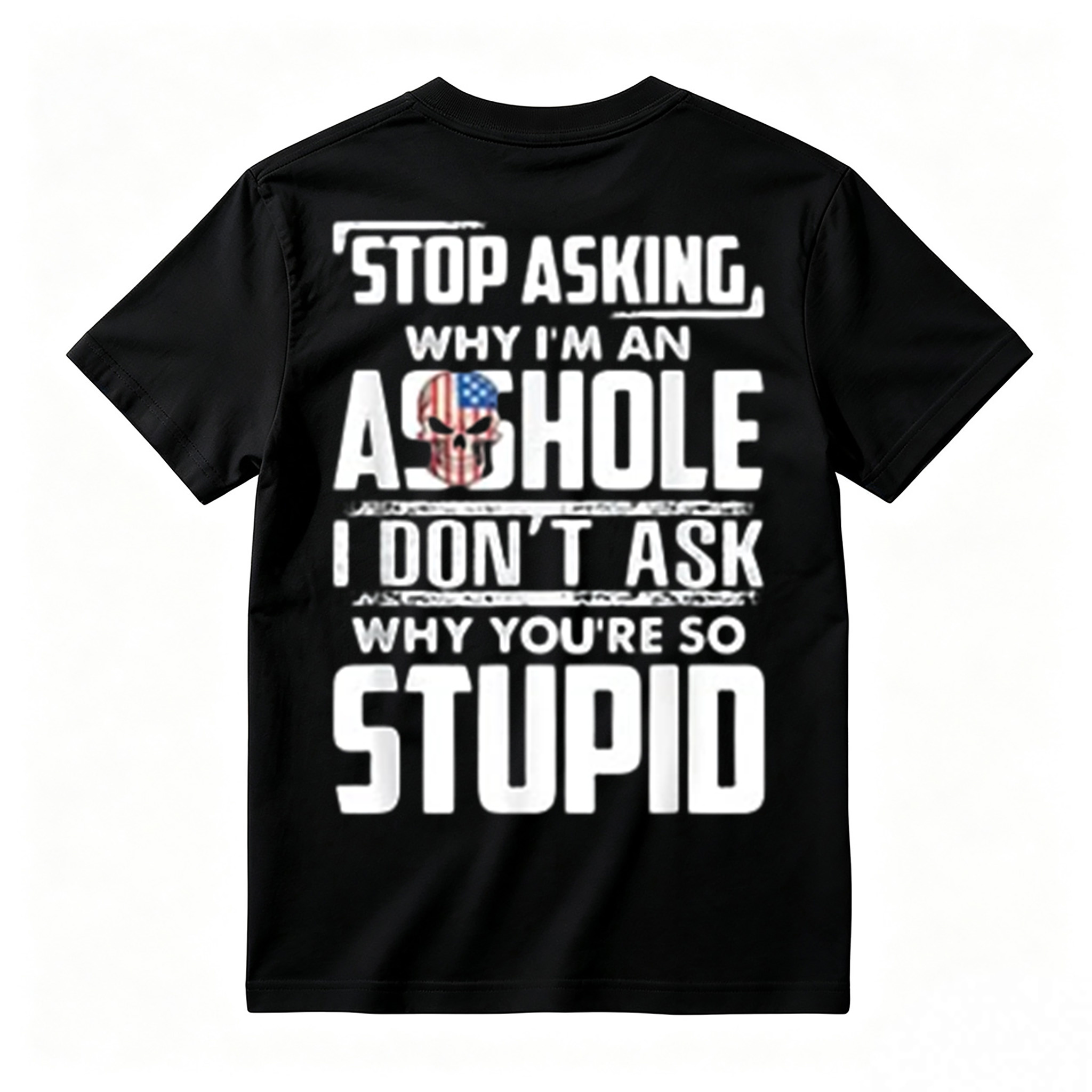 "Stop Asking Why I'm An Asshole I Don't Ask Why You're So Stupid" T-Shirt
