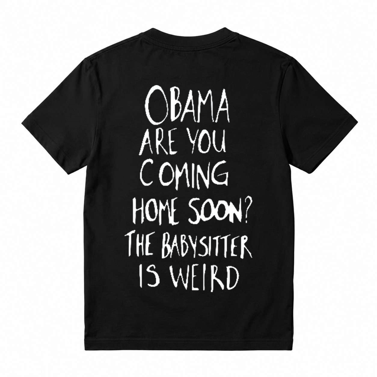 Obama Are You Coming Home Soon The Babysitter Is Weird T-Shirt