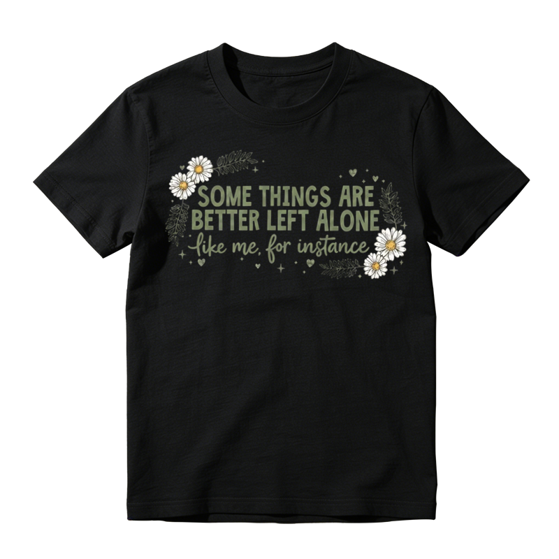 Some Things Are Better Left Alone Like Me T-Shirt