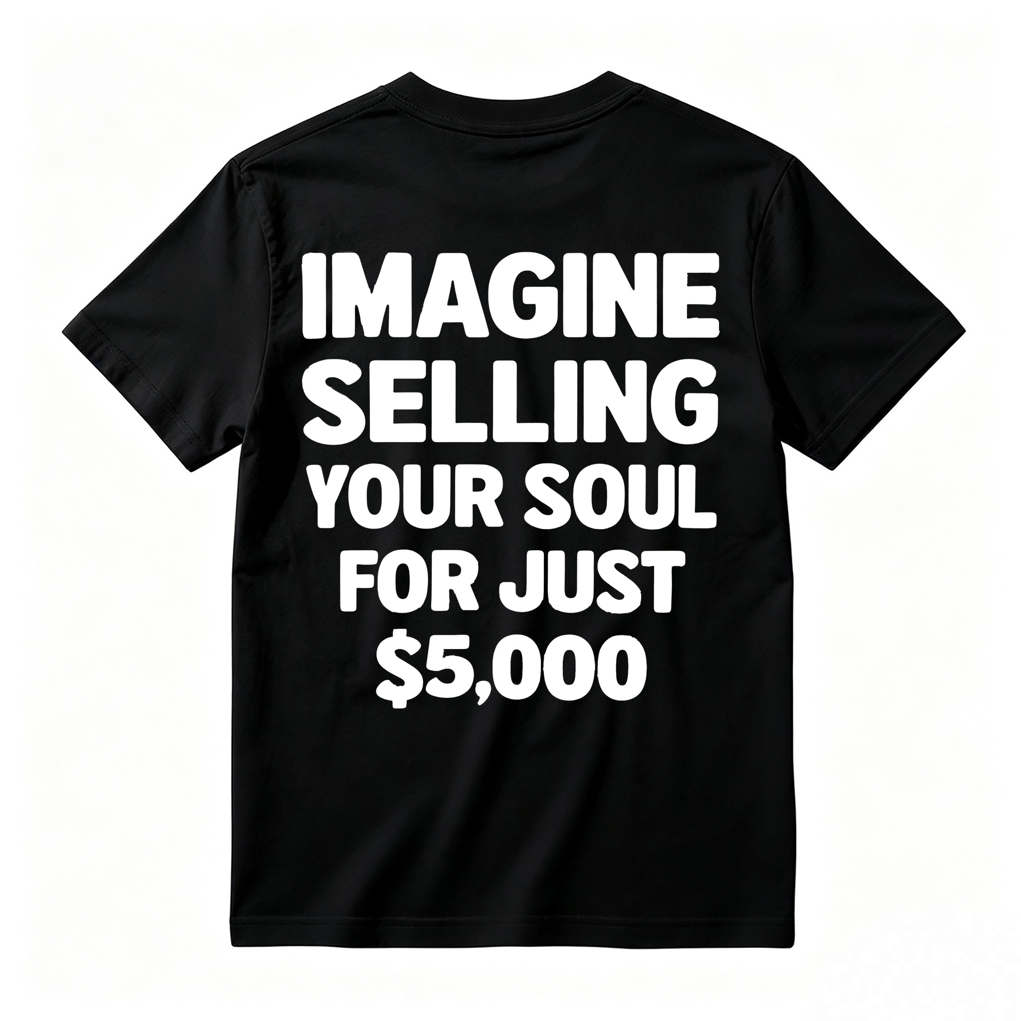 IMAGINE SELLING YOUR SOUL FOR JUST $5,000 Graphic T-Shirt