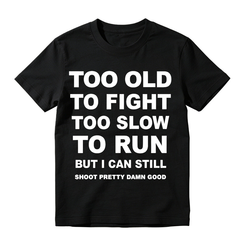 Too Old to Fight Too Slow to Run Funny Sarcastic Gun Lover T-Shirt