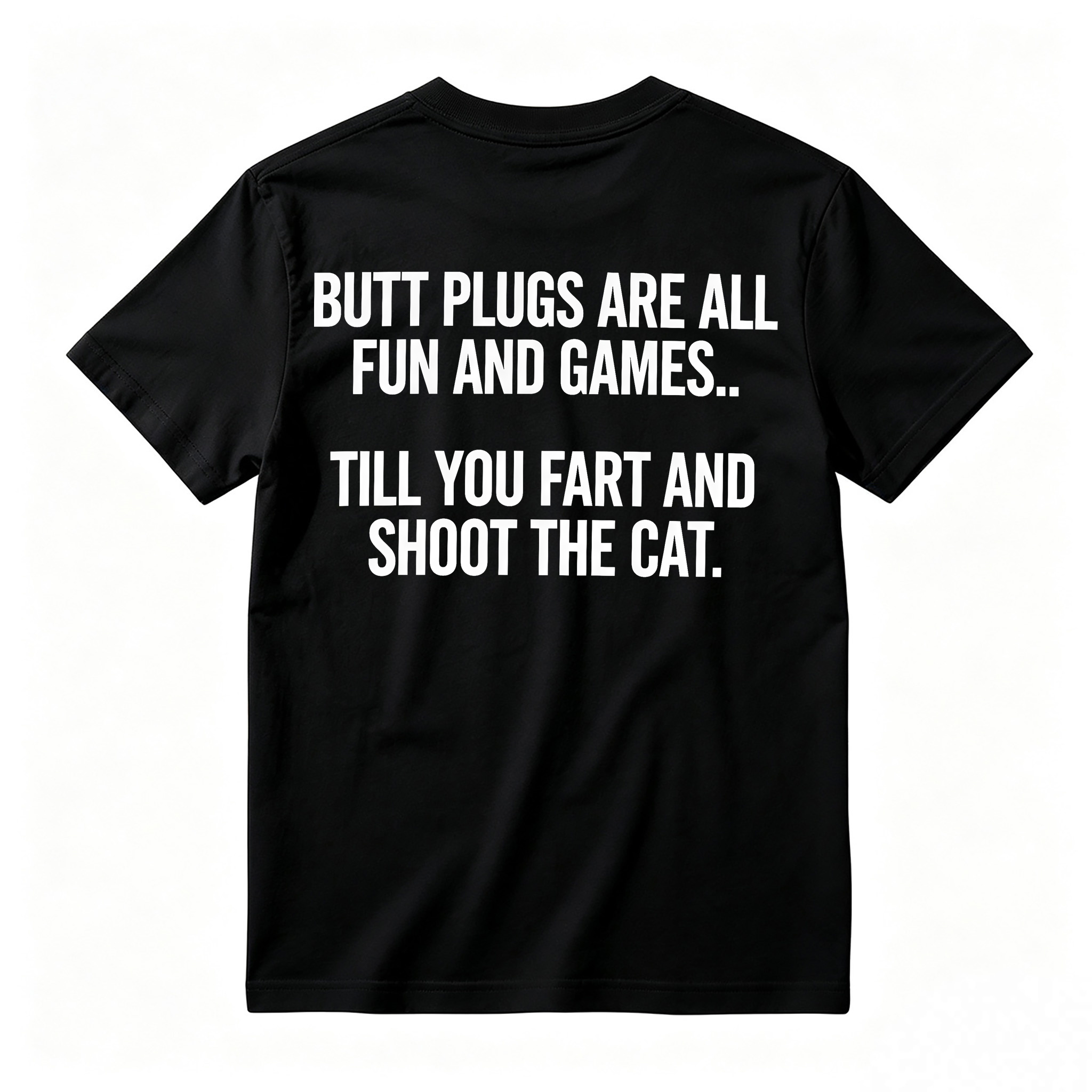 BUTT PLUGS ARE ALL FUN AND GAMES.. TILL YOU FART AND SHOOT THE CAT Offensive Humor T-Shirt